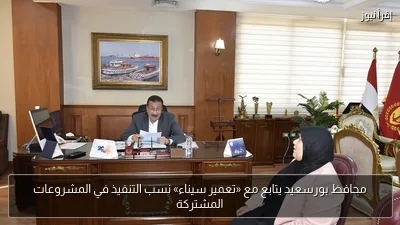 محافظ بورسعيد يتابع مع «تعمير سيناء» نسب التنفيذ في المشروعات المشتركة