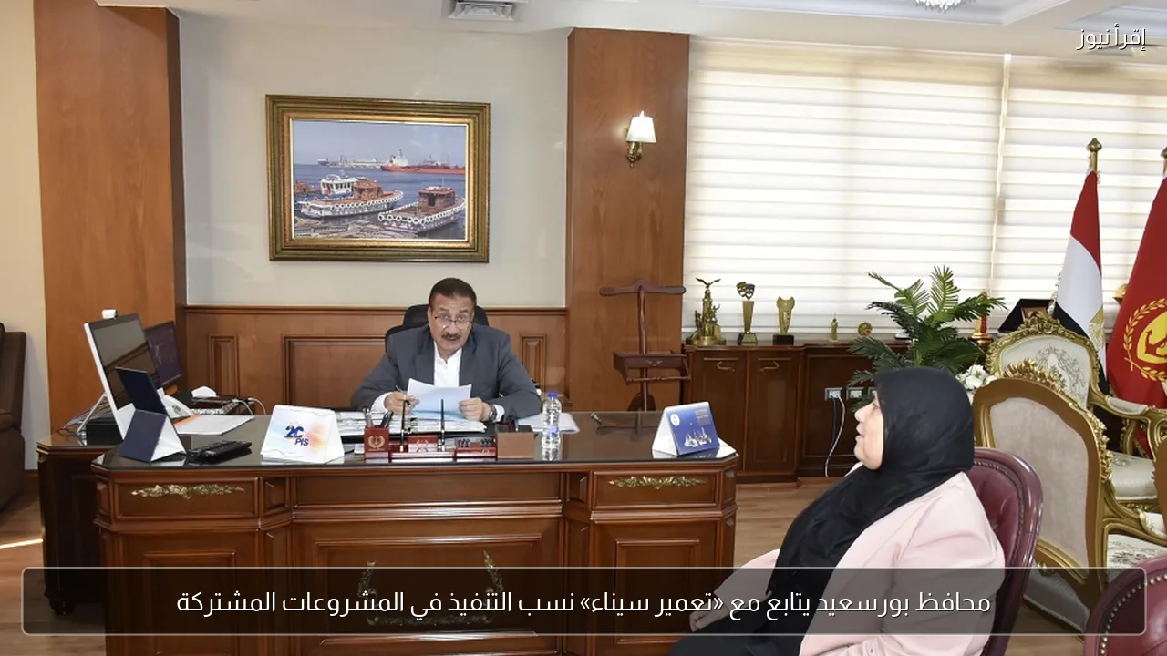 محافظ بورسعيد يتابع مع «تعمير سيناء» نسب التنفيذ في المشروعات المشتركة