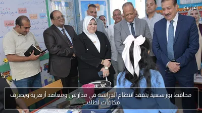 محافظ بورسعيد يتفقد انتظام الدراسة في مدارس ومعاهد أزهرية ويصرف مكافآت لطلاب