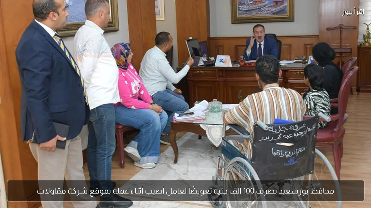 محافظ بورسعيد يصرف 100 ألف جنيه تعويضًا لعامل أصيب أثناء عمله بموقع شركة مقاولات
