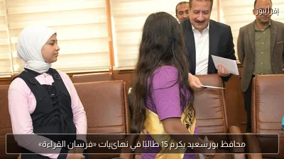 محافظ بورسعيد يكرم 15 طالبًا في نهائيات «فرسان القراءة»
