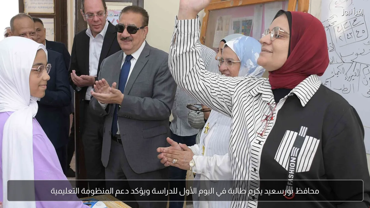 محافظ بورسعيد يكرم طالبة في اليوم الأول للدراسة ويؤكد دعم المنظومة التعليمية