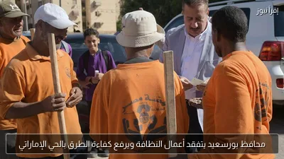 محافظ بورسعيد يتفقد أعمال النظافة ويرفع كفاءة الطرق بالحي الإماراتي