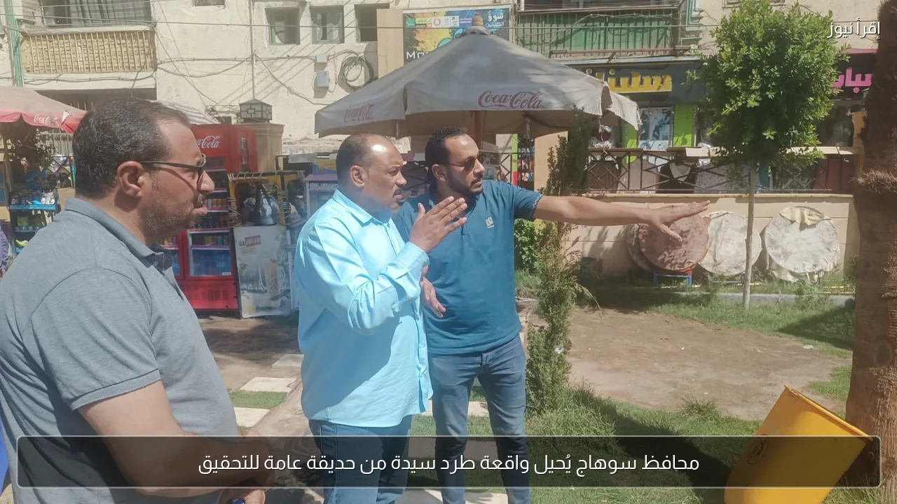 محافظ سوهاج يُحيل واقعة طرد سيدة من حديقة عامة للتحقيق