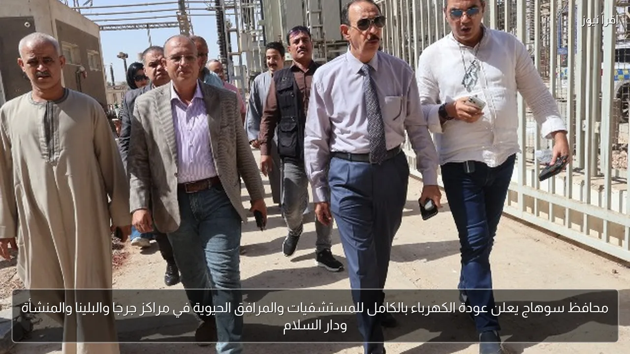 محافظ سوهاج يعلن عودة الكهرباء بالكامل للمستشفيات والمرافق الحيوية في مراكز جرجا والبلينا والمنشأة ودار السلام