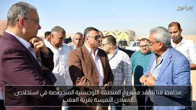 محافظ قنا يتفقد مشروع المنطقة اللوجستية المتخصصة في استخلاص المعادن النفيسة بقرية العقب