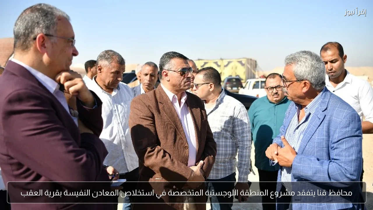 محافظ قنا يتفقد مشروع المنطقة اللوجستية المتخصصة في استخلاص المعادن النفيسة بقرية العقب