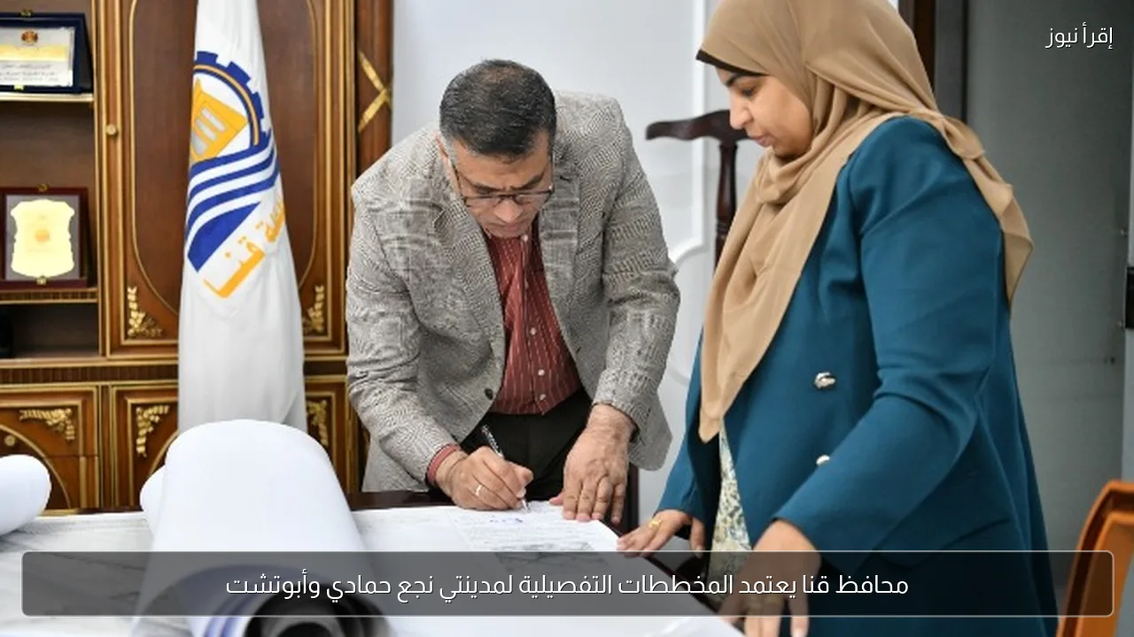 محافظ قنا يعتمد المخططات التفصيلية لمدينتي نجع حمادي وأبوتشت
