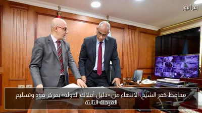 محافظ كفر الشيخ: الانتهاء من «دليل أملاك الدولة» بمركز فوه وتسليم المرحلة الثالثة