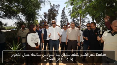 محافظ كفر الشيخ يتفقد مشتل بيلا النموذجي لمتابعة أعمال التطوير والتوسع في التشجير