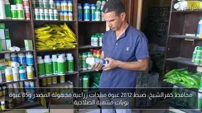 محافظ كفرالشيخ: ضبط 2812 عبوة مبيدات زراعية مجهولة المصدر و85 عبوة بويات منتهية الصلاحية