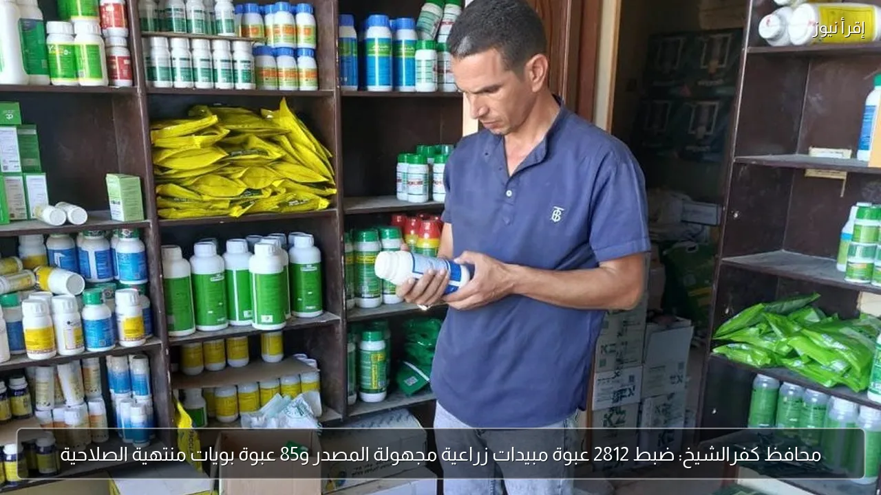 محافظ كفرالشيخ: ضبط 2812 عبوة مبيدات زراعية مجهولة المصدر و85 عبوة بويات منتهية الصلاحية