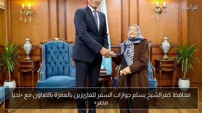 محافظ كفرالشيخ يسلم جوازات السفر للفائزين بالعمرة بالتعاون مع «تحيا مصر»