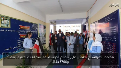 محافظ كفرالشيخ يطمئن على انتظام الدراسة بمدرسة لغات تضم 83 فصلاً و3766 طالبًا