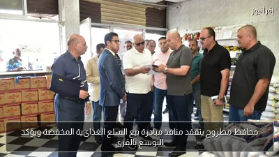 محافظ مطروح يتفقد منافذ مبادرة بيع السلع الغذائية المخفضة ويؤكد التوسع بالقرى
