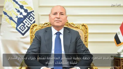 محافظ القاهرة: خطة علمية لتشجير العاصمة تعتمد خبراء لاختيار أشجار قليلة استهلاك المياه