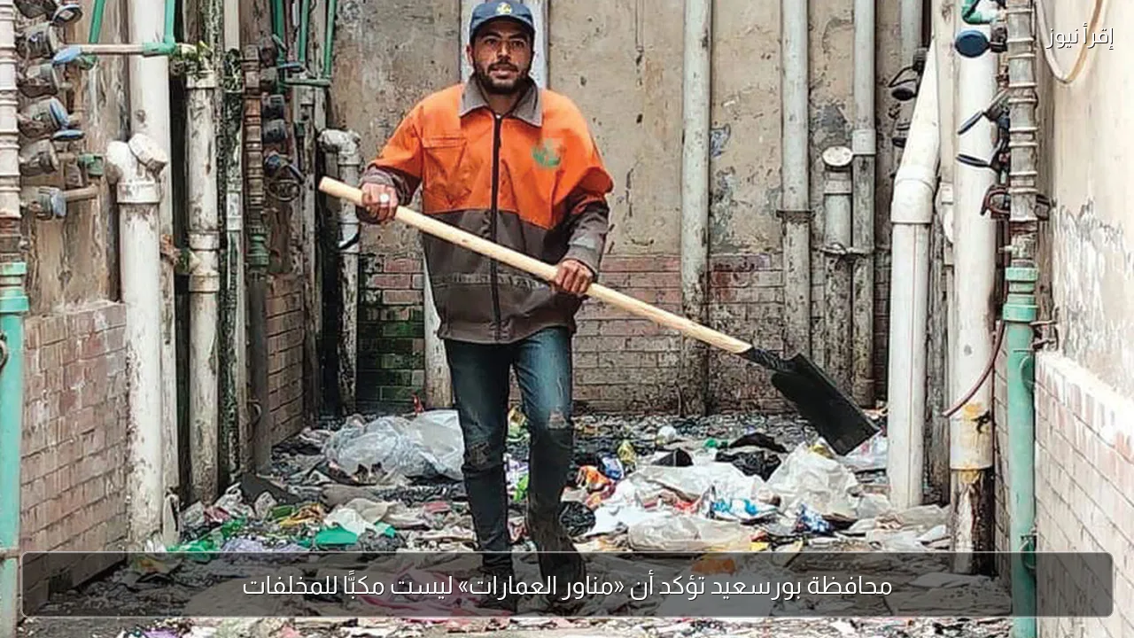 محافظة بورسعيد تؤكد أن «مناور العمارات» ليست مكبًّا للمخلفات