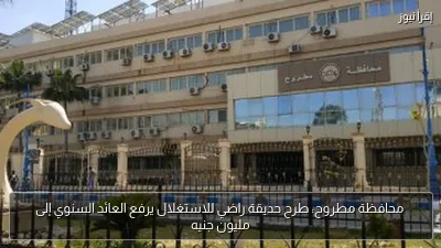محافظة مطروح: طرح حديقة راضي للاستغلال يرفع العائد السنوي إلى مليون جنيه