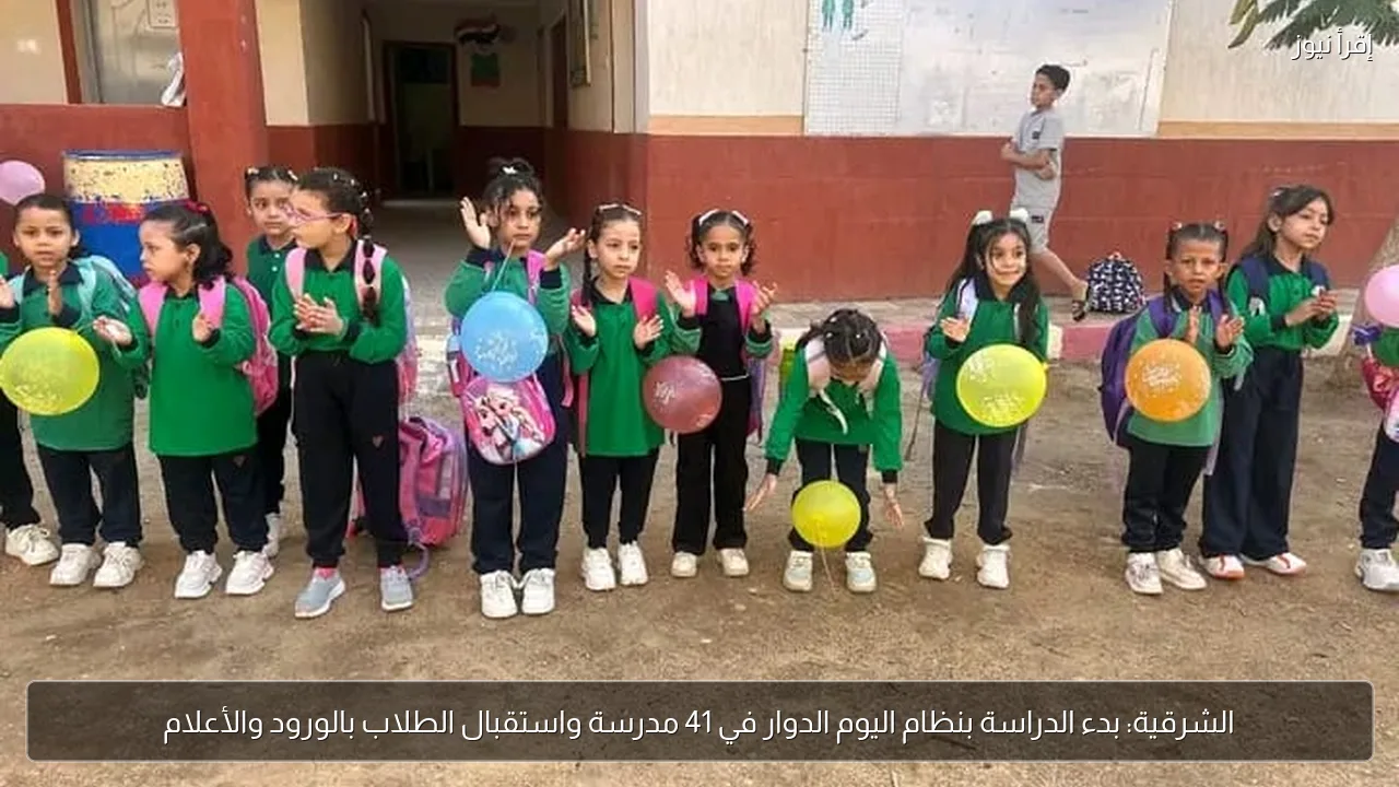 الشرقية: بدء الدراسة بنظام اليوم الدوار في 41 مدرسة واستقبال الطلاب بالورود والأعلام