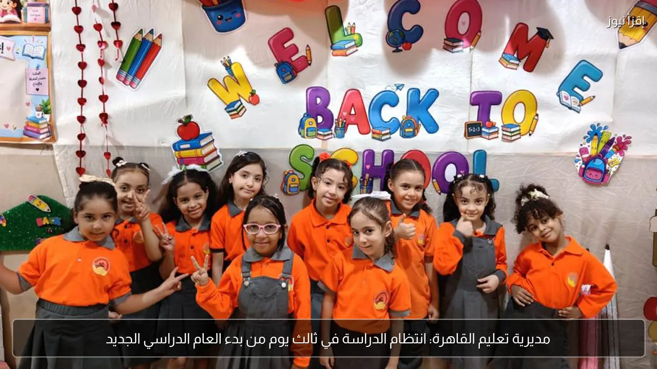 مديرية تعليم القاهرة: انتظام الدراسة في ثالث يوم من بدء العام الدراسي الجديد