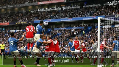 هورتسلر: فوز برايتون على أرسنال 3-0 كان مميزا بسبب الأداء وليس نتيجة المباراة فقط