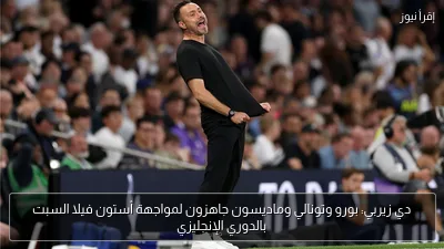 دي زيربي: بورو وتونالي وماديسون جاهزون لمواجهة أستون فيلا السبت بالدوري الإنجليزي