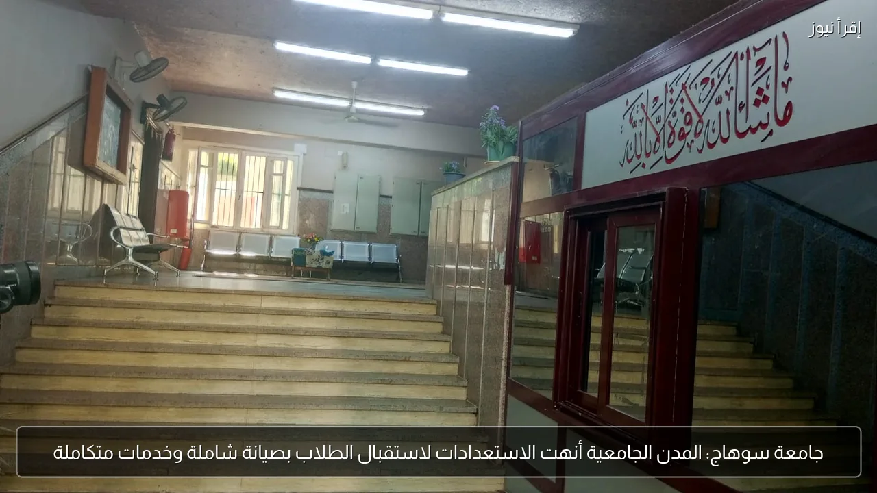 جامعة سوهاج: المدن الجامعية أنهت الاستعدادات لاستقبال الطلاب بصيانة شاملة وخدمات متكاملة