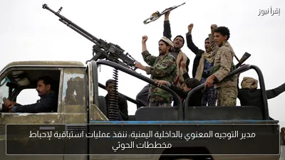 مدير التوجيه المعنوي بالداخلية اليمنية: ننفذ عمليات استباقية لإحباط مخططات الحوثي