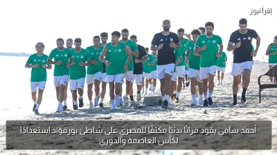 أحمد سامي يقود مرانًا بدنيًا مكثفًا للمصري على شاطئ بورفؤاد استعدادًا لكأس العاصمة والدوري