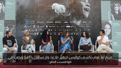مريم أبو عوف تكشف كواليس تجهيز «لا ترد ولا تستبدل» طبيًا وبصريًا في ميدفست مصر