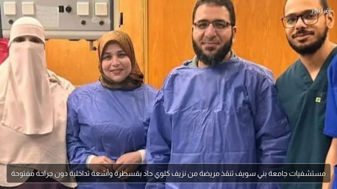 مستشفيات جامعة بني سويف تنقذ مريضة من نزيف كلوي حاد بقسطرة وأشعة تداخلية دون جراحة مفتوحة