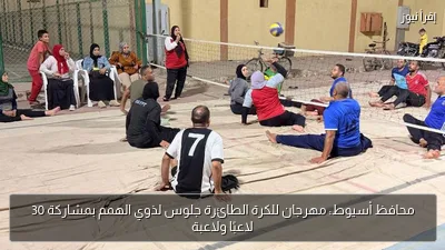 محافظ أسيوط: مهرجان للكرة الطائرة جلوس لذوي الهمم بمشاركة 30 لاعبًا ولاعبة
