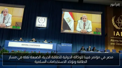 مصر في مؤتمر فيينا للوكالة الدولية للطاقة الذرية: الضبعة نقلة في مسار الطاقة ونؤكد الاستخدامات السلمية