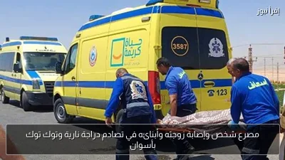 مصرع شخص وإصابة زوجته وأبنائه في تصادم دراجة نارية وتوك توك بأسوان