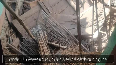 مصرع طفلين وإصابة الأم بانهيار منزل في قرية برهمتوش بالسنبلاوين