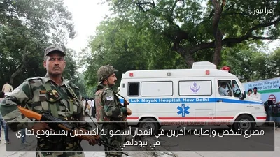 مصرع شخص وإصابة 4 آخرين في انفجار أسطوانة أكسجين بمستودع تجاري في نيودلهي