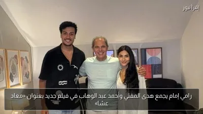 رامي إمام يجمع هدى المفتي وأحمد عبد الوهاب في فيلم جديد بعنوان «معاد عشا»