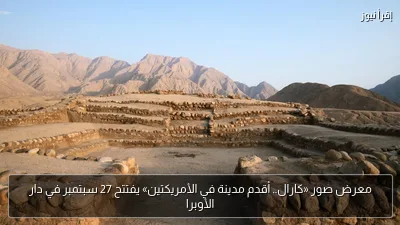 معرض صور «كارال.. أقدم مدينة في الأمريكتين» يفتتح 27 سبتمبر في دار الأوبرا
