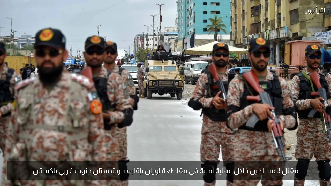 مقتل 3 مسلحين خلال عملية أمنية في مقاطعة أوران بإقليم بلوشستان جنوب غربي باكستان