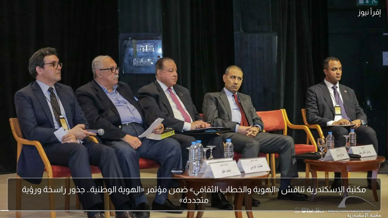 مكتبة الإسكندرية تناقش «الهوية والخطاب الثقافي» ضمن مؤتمر «الهوية الوطنية.. جذور راسخة ورؤية متجددة»