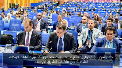 مصر تفوز بتأييد دولي واسع في فيينا لاعتماد قرار تطبيق ضمانات الوكالة الشاملة على منشآت الشرق الأوسط