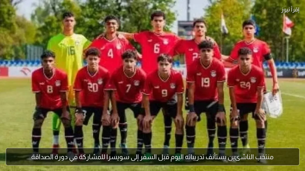 منتخب الناشئين يستأنف تدريباته اليوم قبل السفر إلى سويسرا للمشاركة في دورة الصداقة
