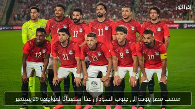 منتخب مصر يتوجه إلى جنوب السودان غدًا استعدادًا لمواجهة 29 سبتمبر