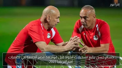 حسام حسن يتابع تسجيلات أنجولا قبل مواجهة مصر الجمعة في تصفيات أمم إفريقيا 2027
