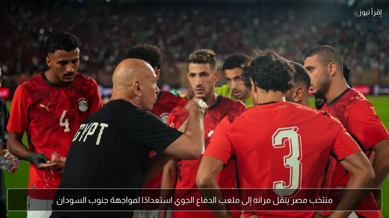 منتخب مصر ينقل مرانه إلى ملعب الدفاع الجوي استعدادًا لمواجهة جنوب السودان