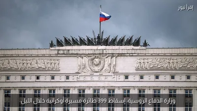 وزارة الدفاع الروسية: إسقاط 399 طائرة مسيرة أوكرانية خلال الليل