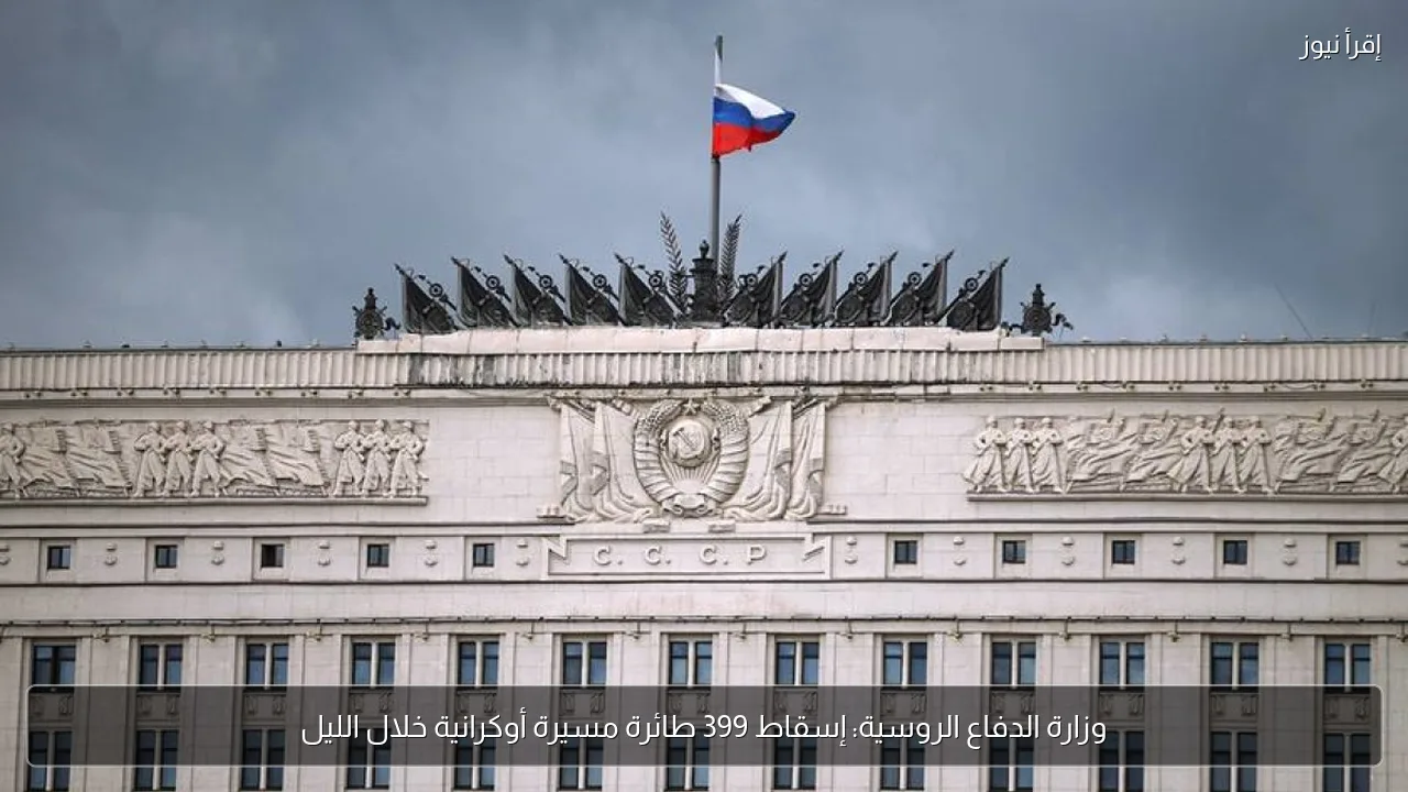 وزارة الدفاع الروسية: إسقاط 399 طائرة مسيرة أوكرانية خلال الليل
