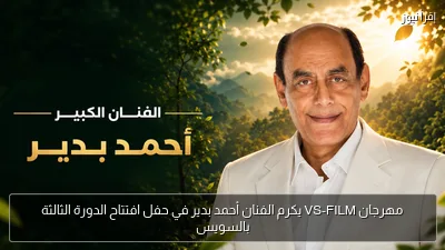 مهرجان VS-FILM يكرم الفنان أحمد بدير في حفل افتتاح الدورة الثالثة بالسويس