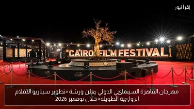 مهرجان القاهرة السينمائي الدولي يعلن ورشة «تطوير سيناريو الأفلام الروائية الطويلة» خلال نوفمبر 2026