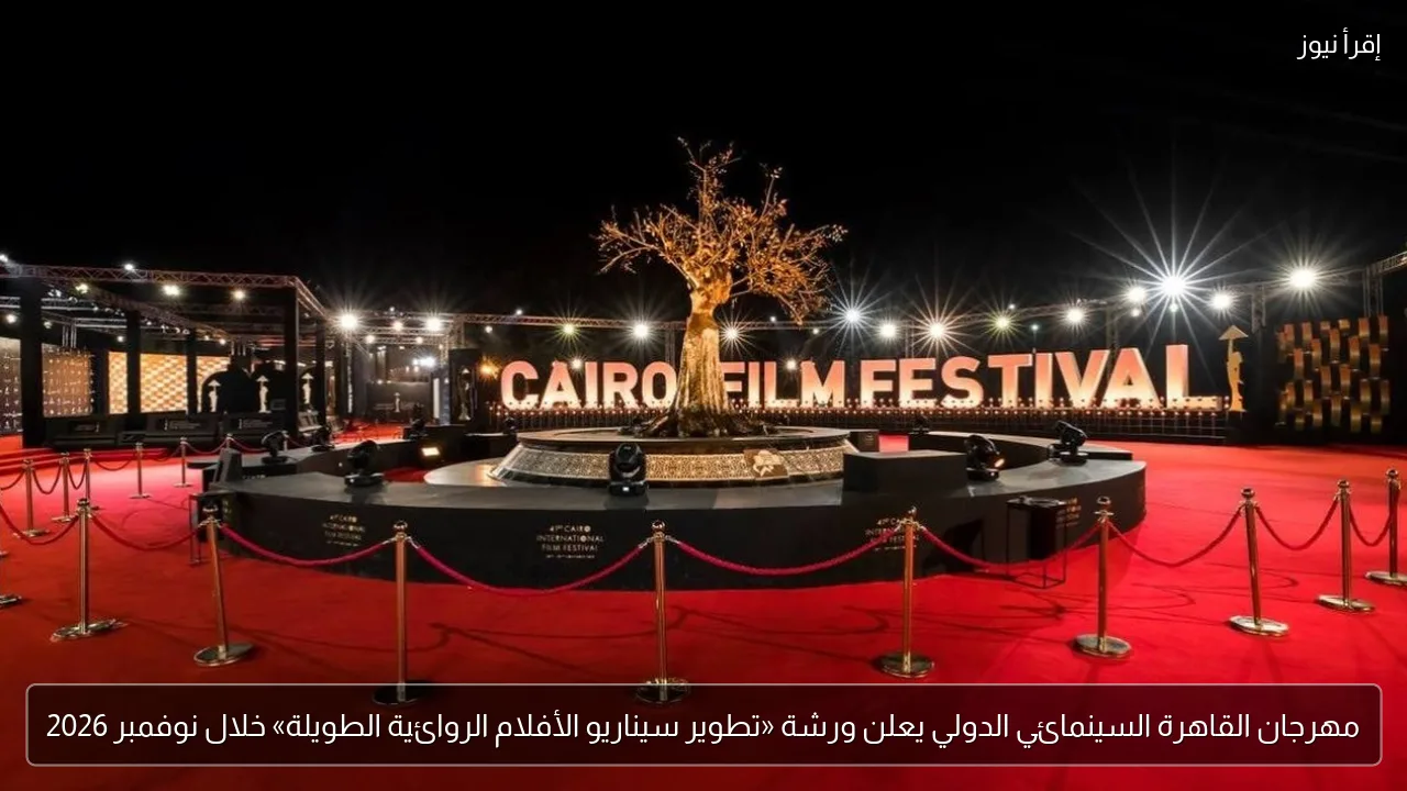 مهرجان القاهرة السينمائي الدولي يعلن ورشة «تطوير سيناريو الأفلام الروائية الطويلة» خلال نوفمبر 2026